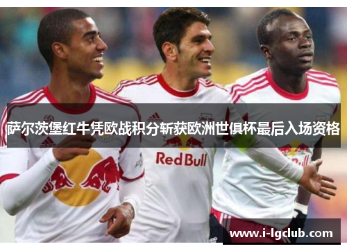 萨尔茨堡红牛凭欧战积分斩获欧洲世俱杯最后入场资格