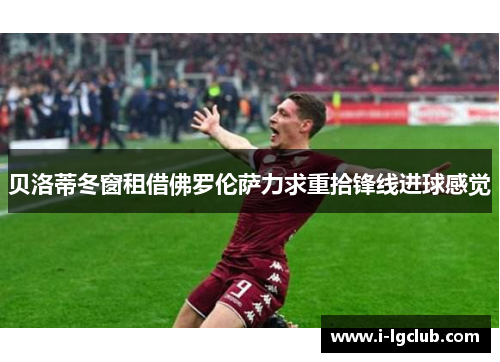贝洛蒂冬窗租借佛罗伦萨力求重拾锋线进球感觉 贝洛蒂冬窗租借佛罗伦萨力求重拾锋线进球感觉