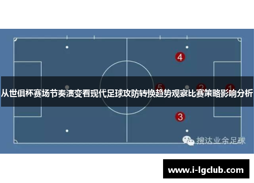 从世俱杯赛场节奏演变看现代足球攻防转换趋势观察比赛策略影响分析