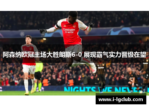 阿森纳欧冠主场大胜朗斯6-0 展现霸气实力晋级在望