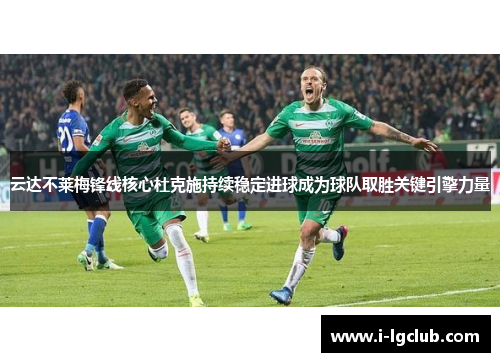 云达不莱梅锋线核心杜克施持续稳定进球成为球队取胜关键引擎力量 云达不莱梅锋线核心杜克施持续稳定进球成为球队取胜关键引擎力量