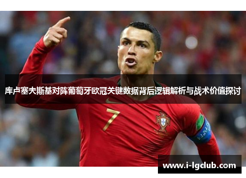 库卢塞夫斯基对阵葡萄牙欧冠关键数据背后逻辑解析与战术价值探讨 库卢塞夫斯基对阵葡萄牙欧冠关键数据背后逻辑解析与战术价值探讨