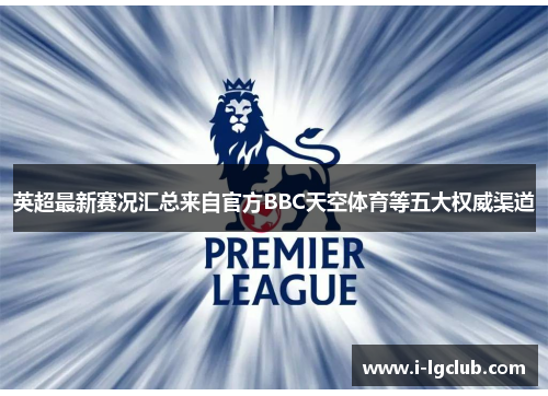 英超最新赛况汇总来自官方BBC天空体育等五大权威渠道
